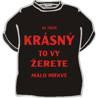 Kostýmy - Tričko Já jsem krásný, to vy žerete ..