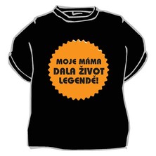 Tričko Moje máma dala život legendě