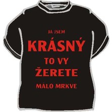 Tričko Já jsem krásný, to vy žerete ..